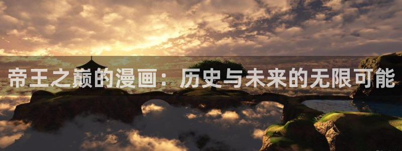 韩国免费漫画屋：帝王之巅的漫画：历史与未来的无限可能