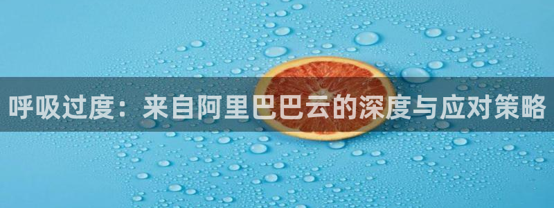 漫画屋正版下载：呼吸过度：来自阿里巴巴云的深度与应对策略